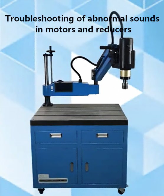 Tapping machine servo motor or Reducer makes abnormal noise problem solution